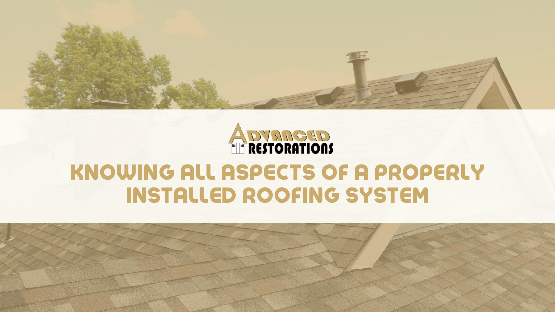 Knowing All Aspects of a Properly Installed Roofing System Advanced Restorations Blog