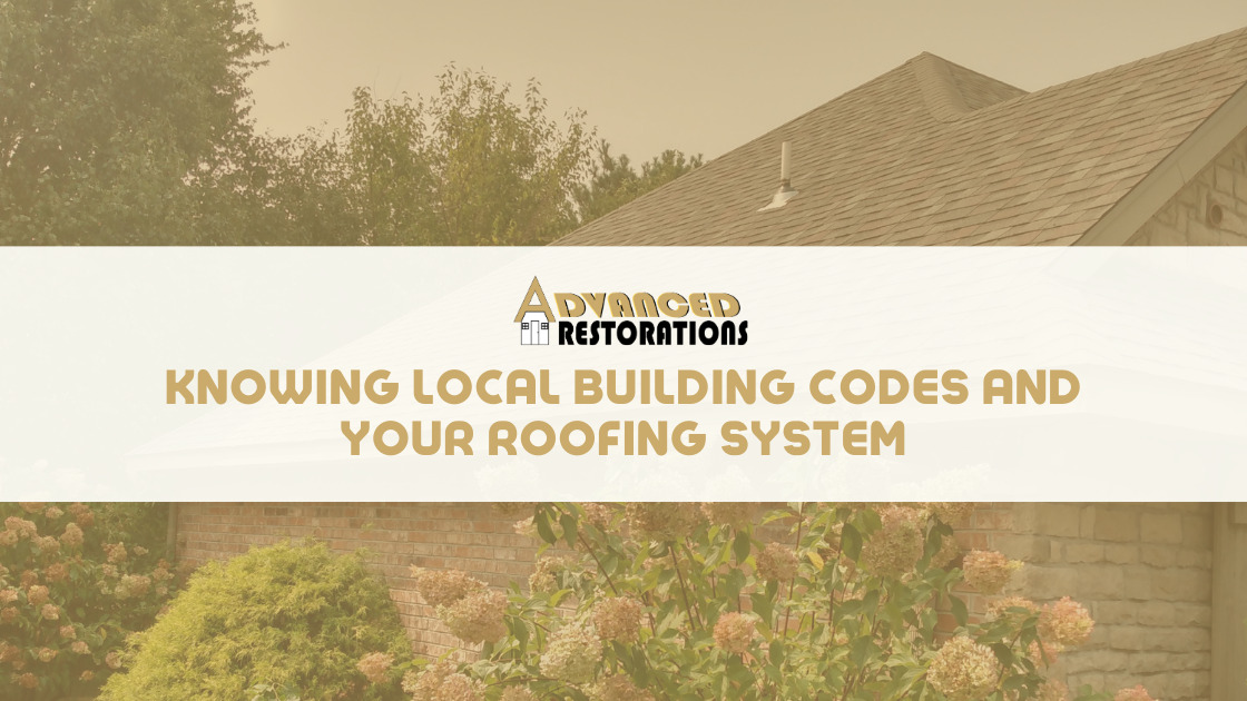 Knowing Local Business Codes and Your Roofing System Advanced Restorations Blog