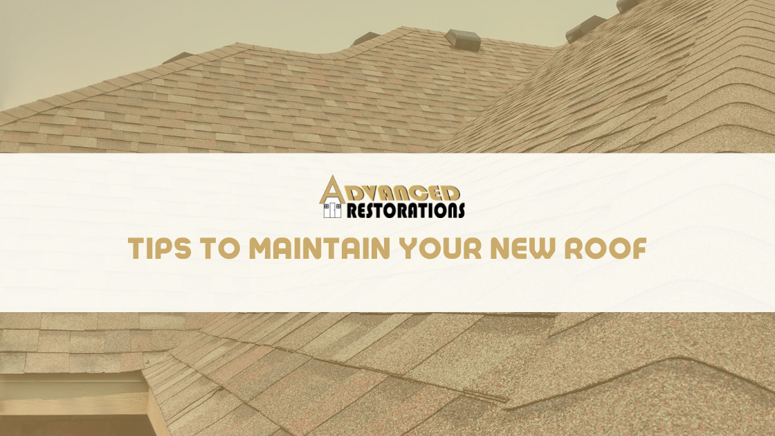 Tips to Maintain Your New Roof Advanced Restorations Blog