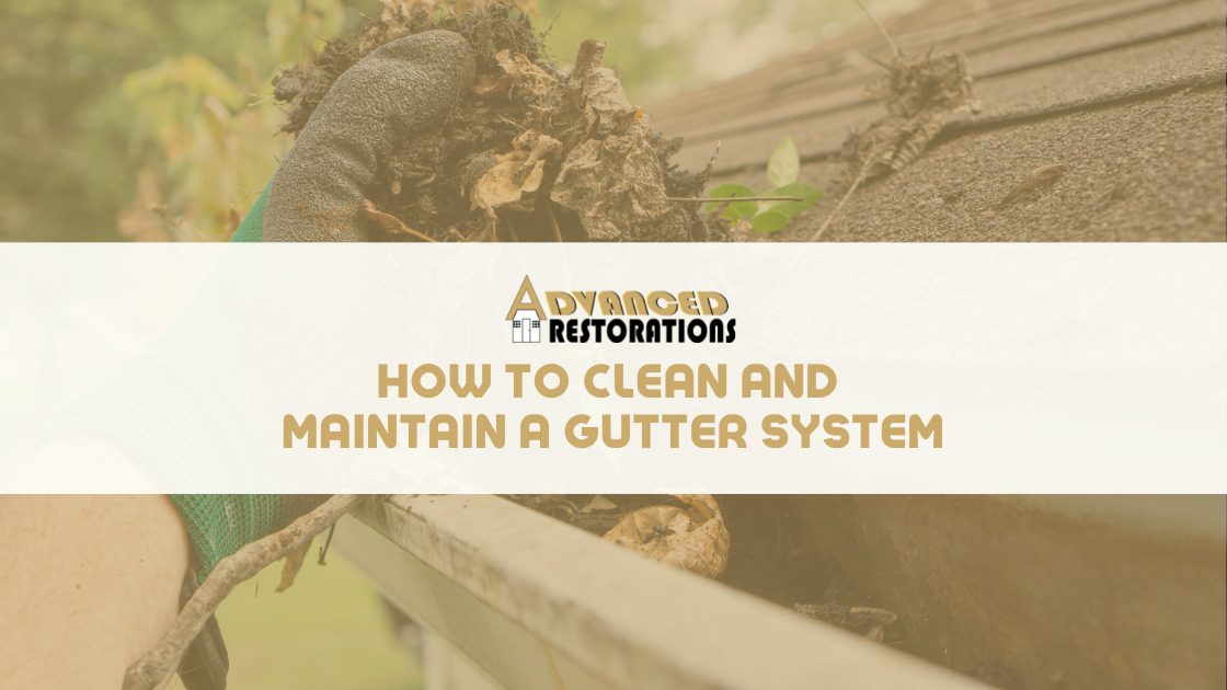 How To Clean and Maintain A Gutter System Advanced Restorations Blog
