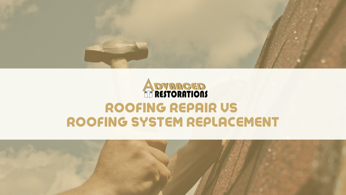Roofing Repair Vs Roofing System Replacement Advanced Restorations Blog