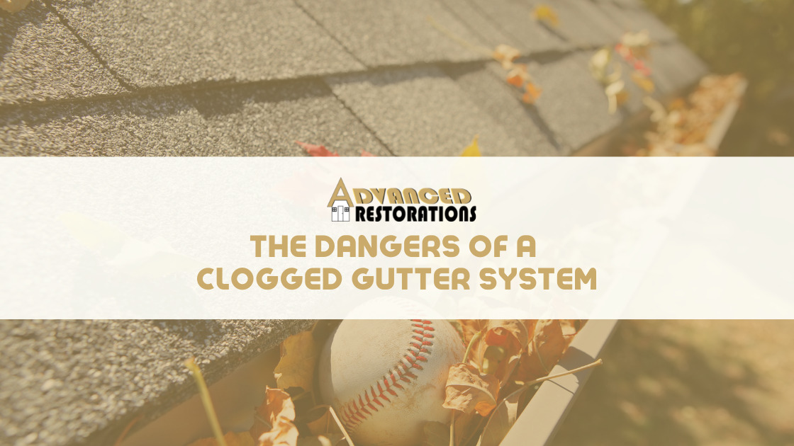 The Dangers of a Clogged Gutter System Advanced Restorations Blog