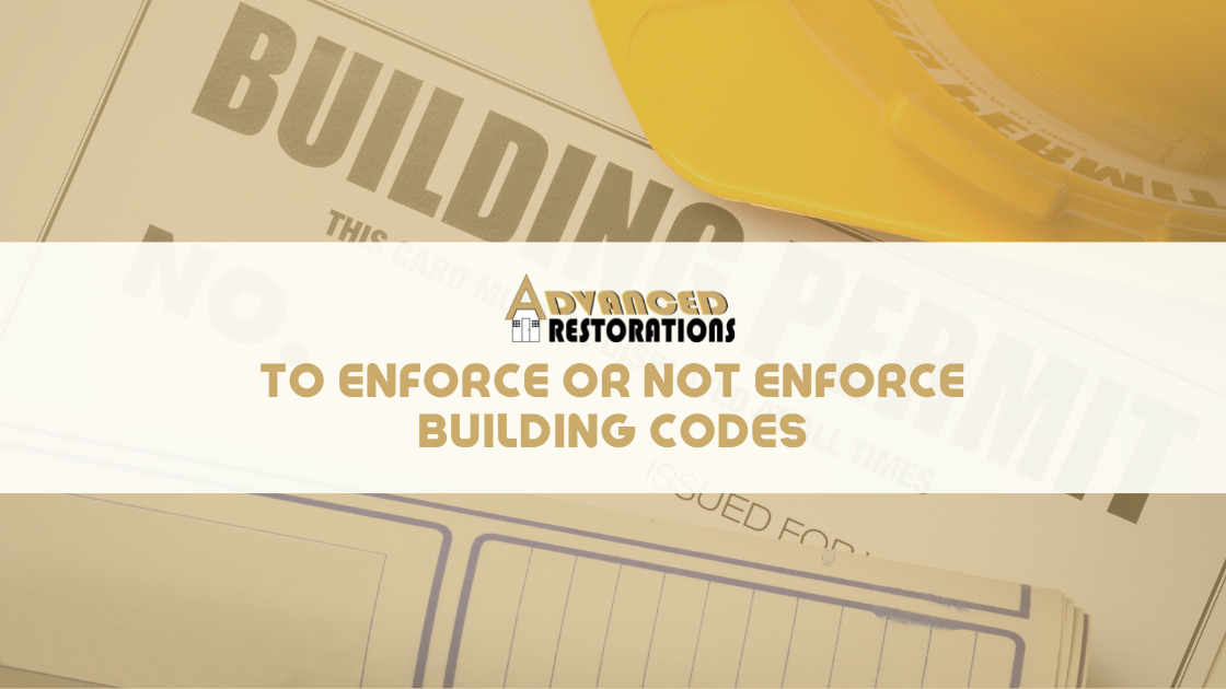 To Enforce or Not Enforce – Building Codes Advanced Restorations Blog